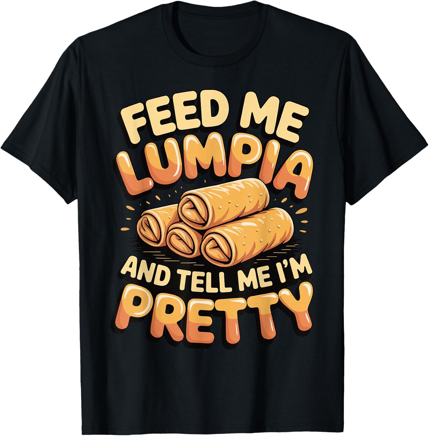 Feed Me Lumpia and Tell Me I'm Pretty T-Shirt - T-Shirt | Black