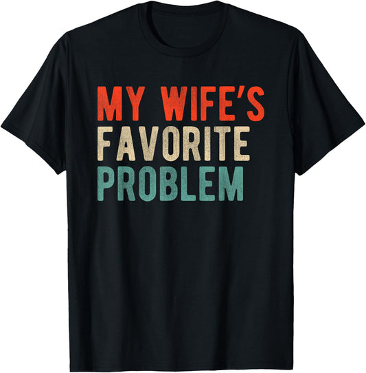 My Wife's Favorite Problem Funny Married Husband Quote T-Shirt - T-Shirt | Black