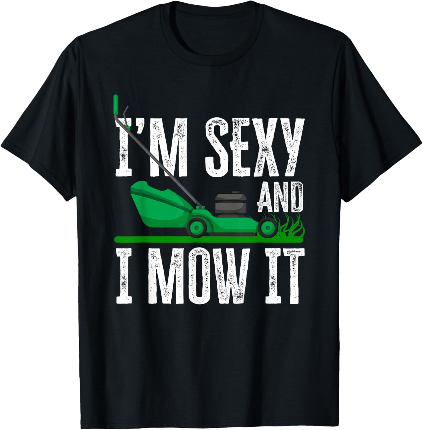 I'm Sexy And I Mow It Funny Lawn Mower Gardener Landscaper T-Shirt - T-Shirt | Black