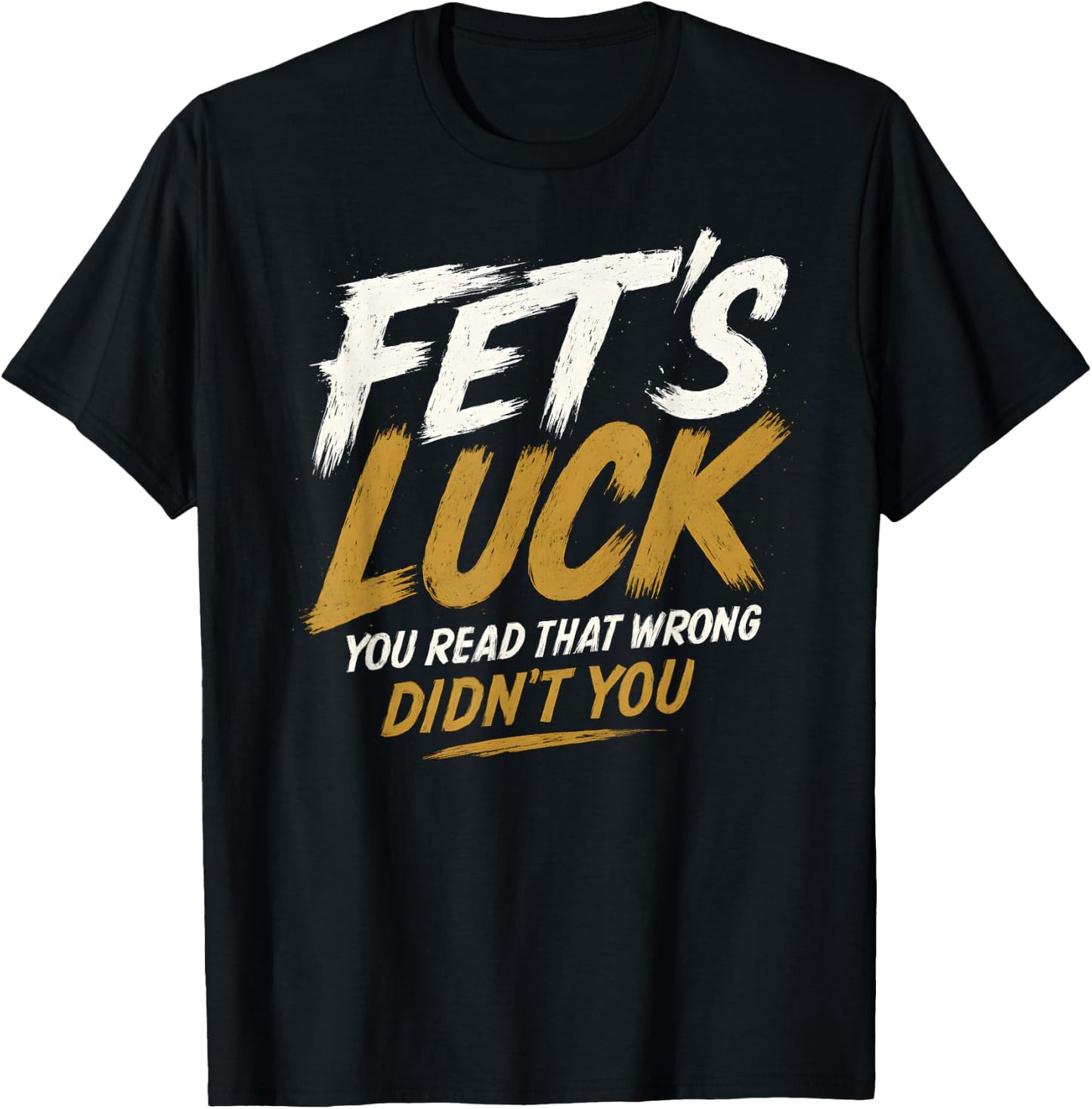 Fet's Luck - Funny Pun Joke Humor T-Shirt - T-Shirt | Black