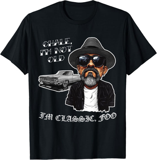 Chale I'm Not Old I'm Classic Foo Funny Cholo Lowrider T-Shirt - T-Shirt | Black