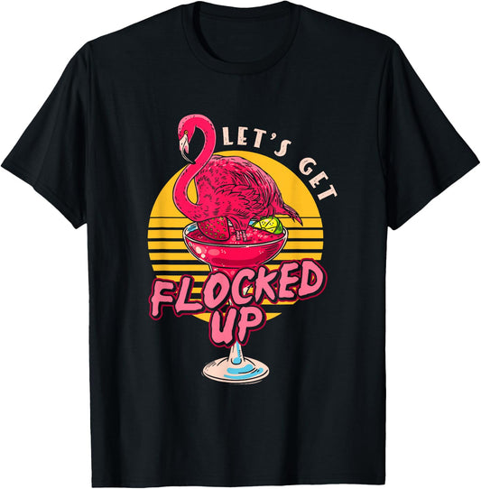 Let's Get Flocked Up | Flamingo Cocktail | Humor Party T-Shirt - T-Shirt | Black