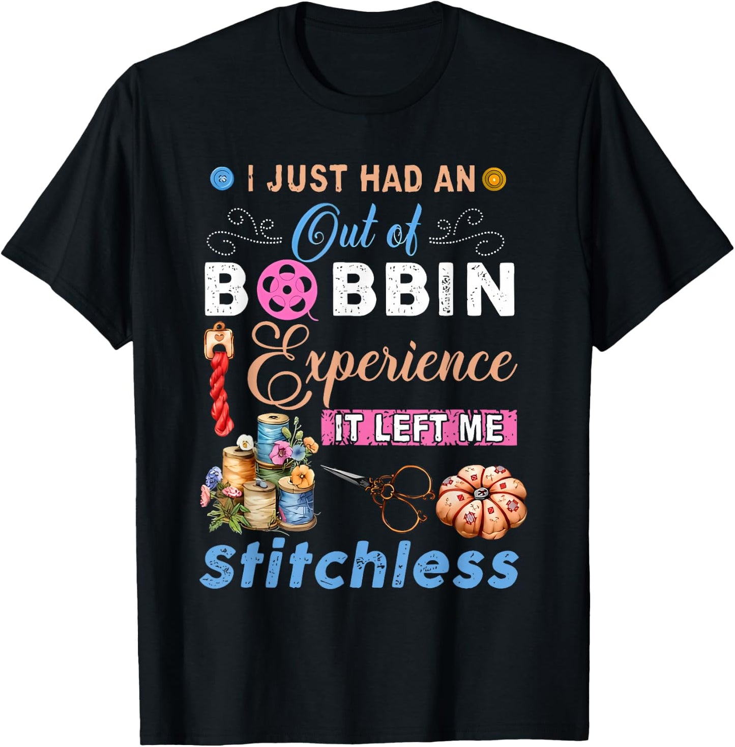 I Just Had an Out of Bobbin Experience it Left Me Stitchless T-Shirt - T-Shirt | Black