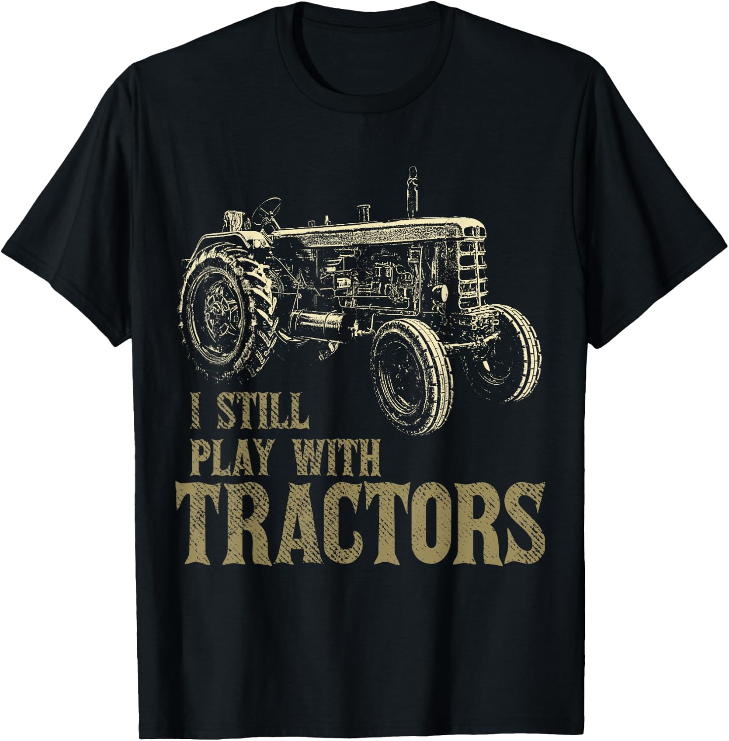 Funny I Still Play With Tractors Funny Farmer Farm Gift Men T-Shirt - T-Shirt | Black
