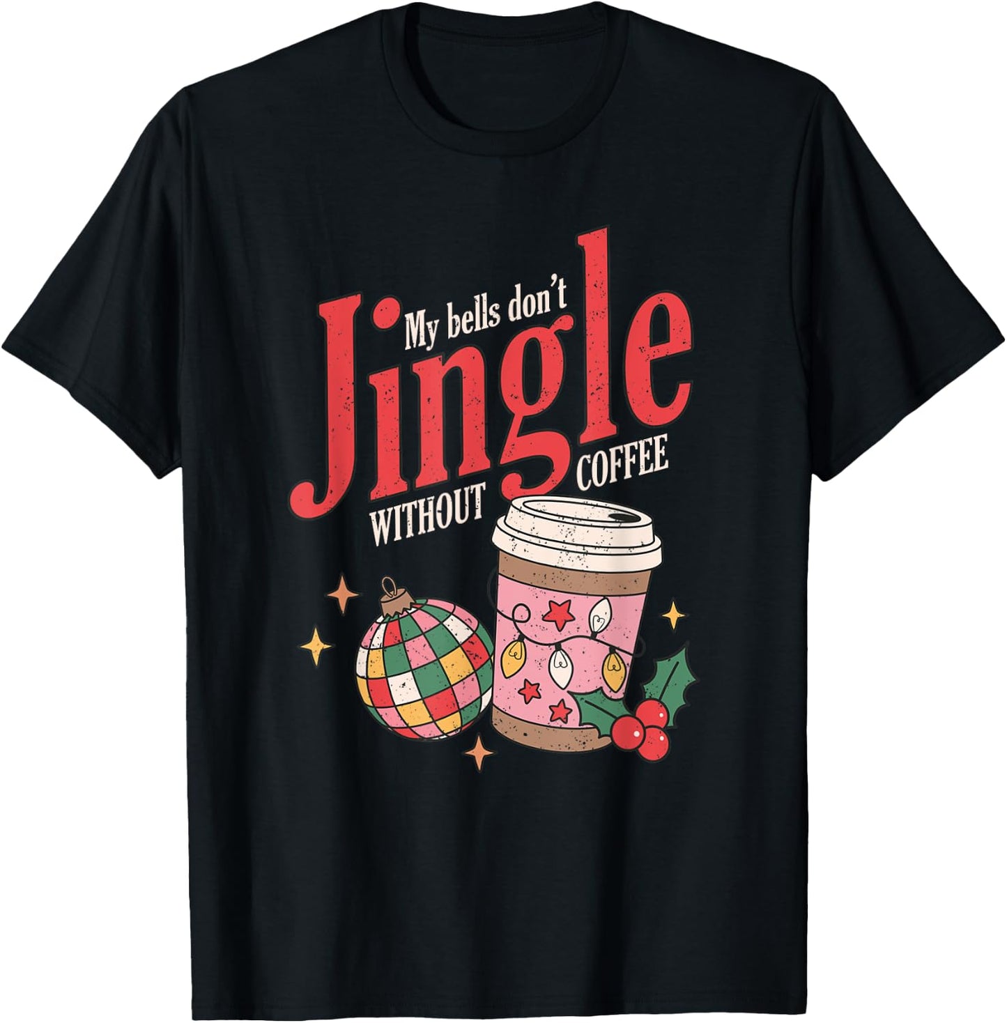 My Bells Don't Jingle Without Coffee Christmas Coffee Lover T-Shirt - T-Shirt | Black