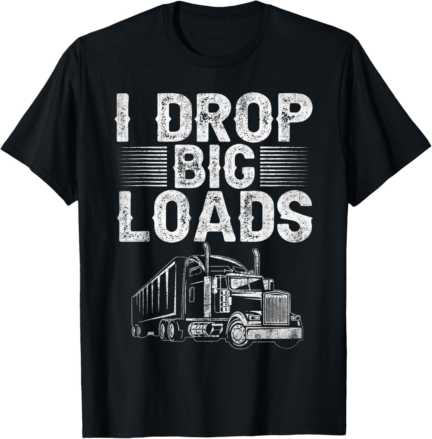 I Drop Big Loads Trucker Funny Semi Truck Driver Lover T-Shirt - T-Shirt | Black