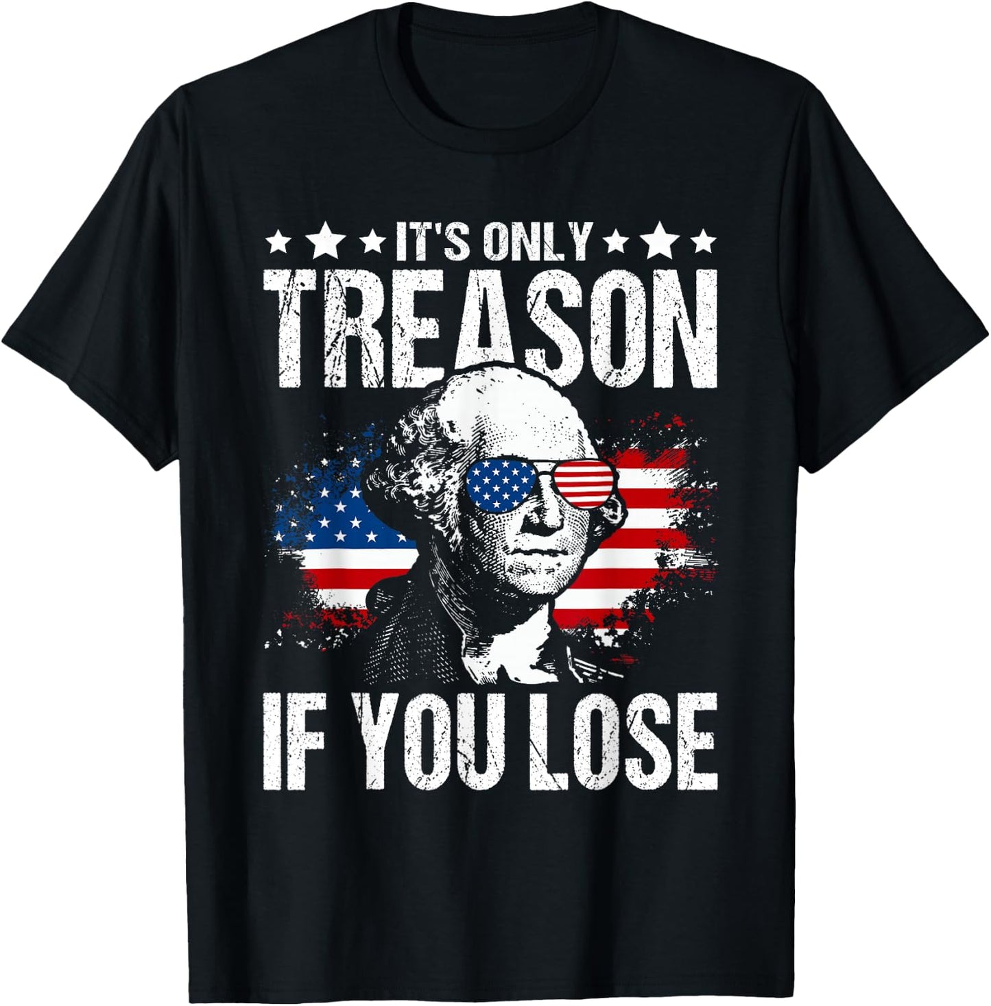 George Washington It's Only Treason If You Lose 4th of July T-Shirt - T-Shirt | Black