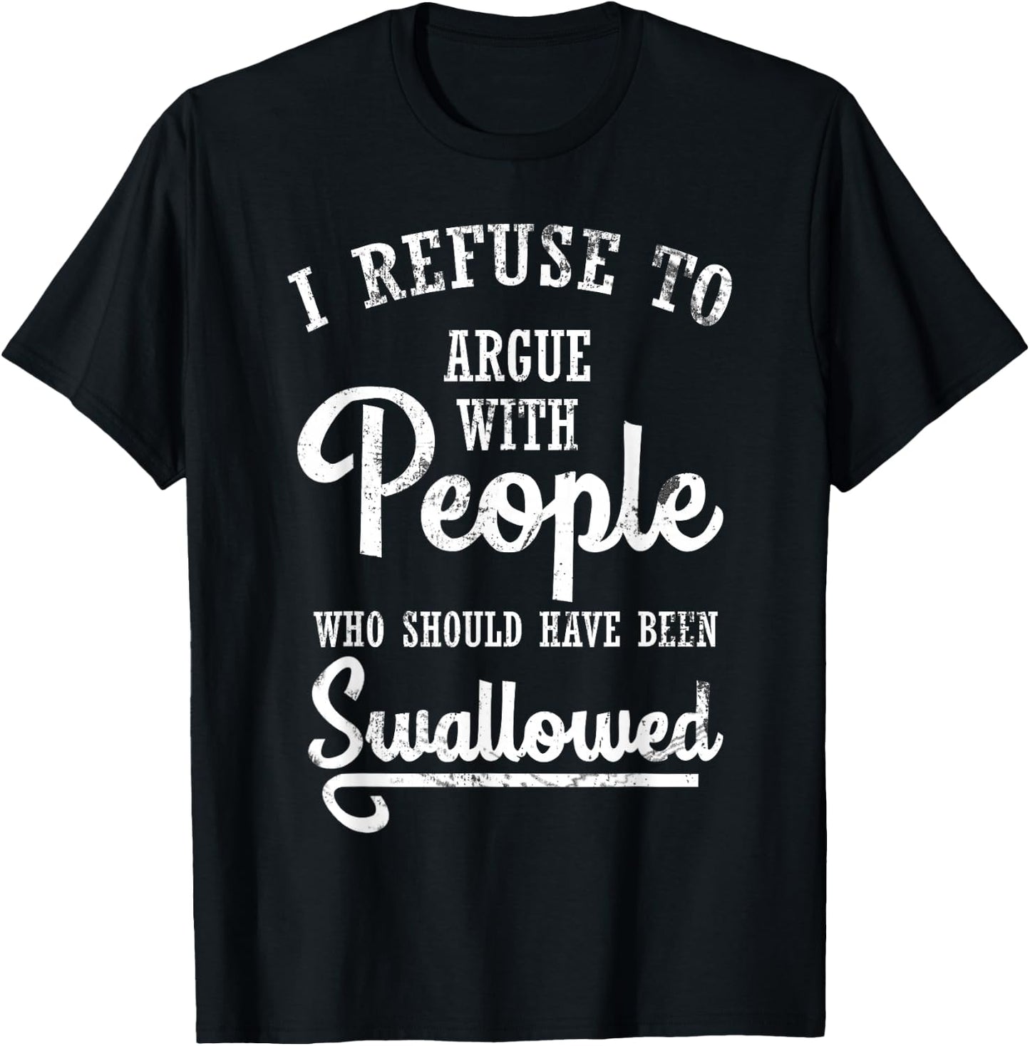 I Refuse to Argue with People Swallowed Sarcastic T-Shirt - T-Shirt | Black