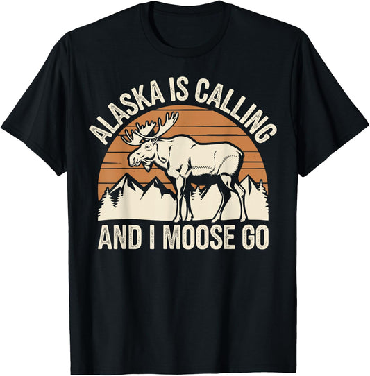 Alaska Is Calling And I Moose Go T-Shirt - T-Shirt | Black