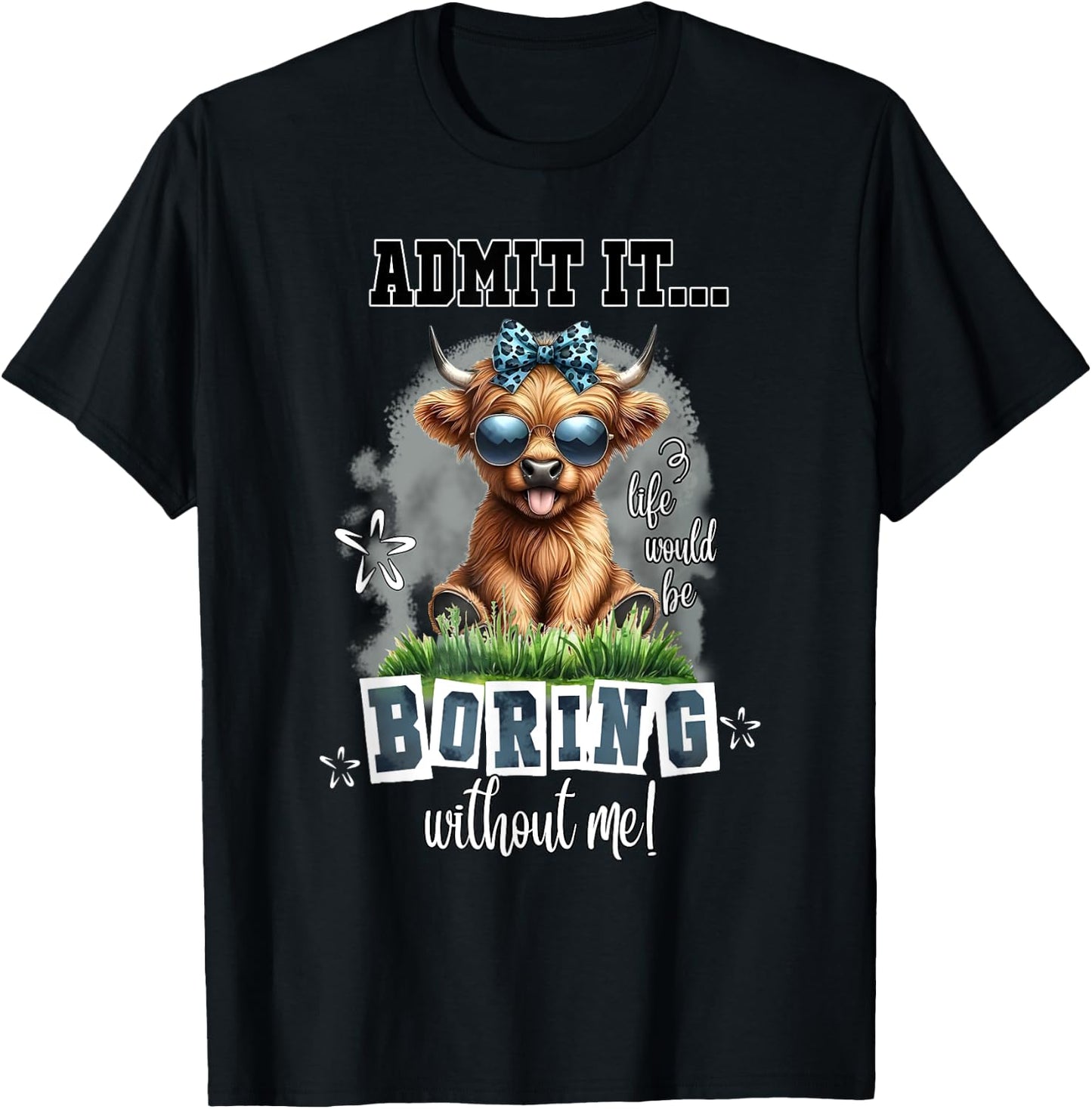 Admit It Life Would Be Boring Without Me Funny Highland Cow T-Shirt - T-Shirt | Black