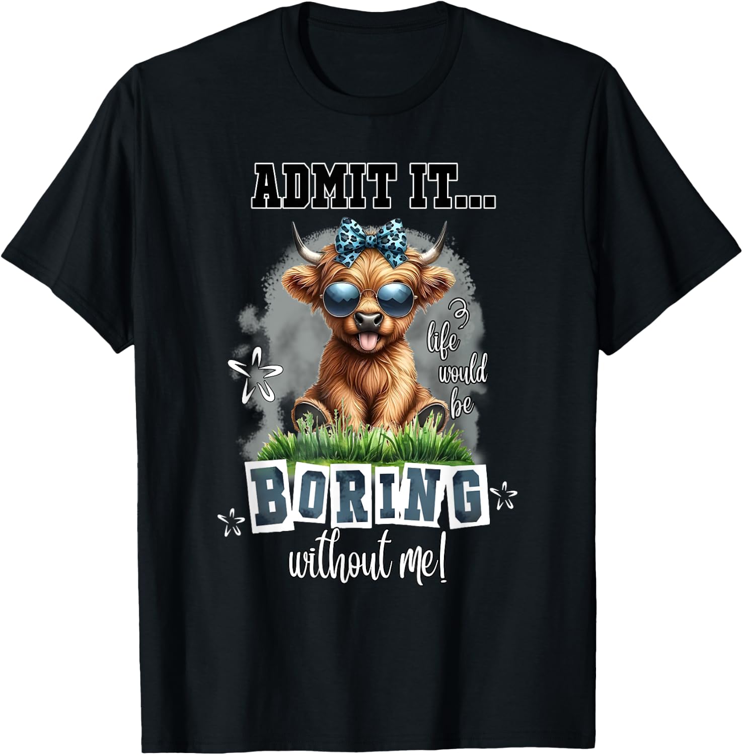 Admit It Life Would Be Boring Without Me Funny Highland Cow T-Shirt - T-Shirt | Black
