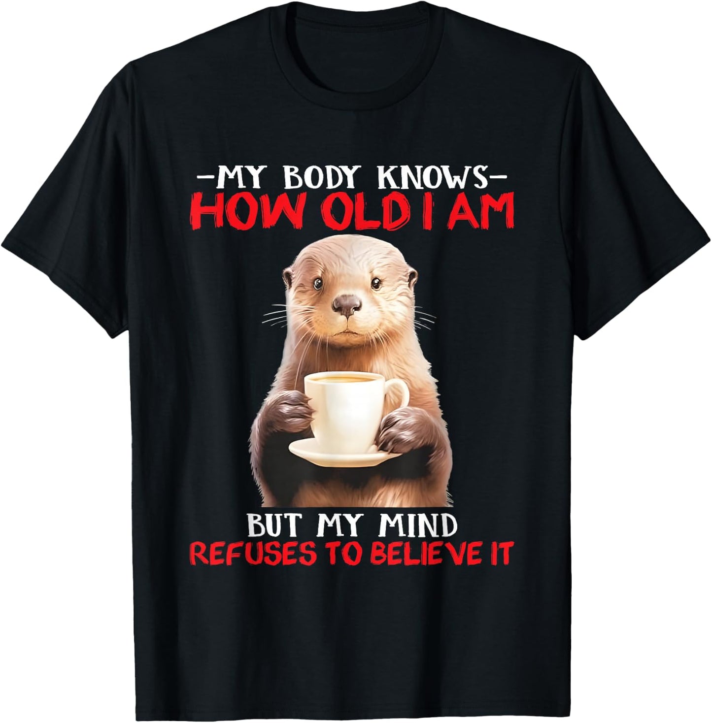 My Body Knows How Old I Am But My Mind Refuses To Believe T-Shirt - T-Shirt | Black