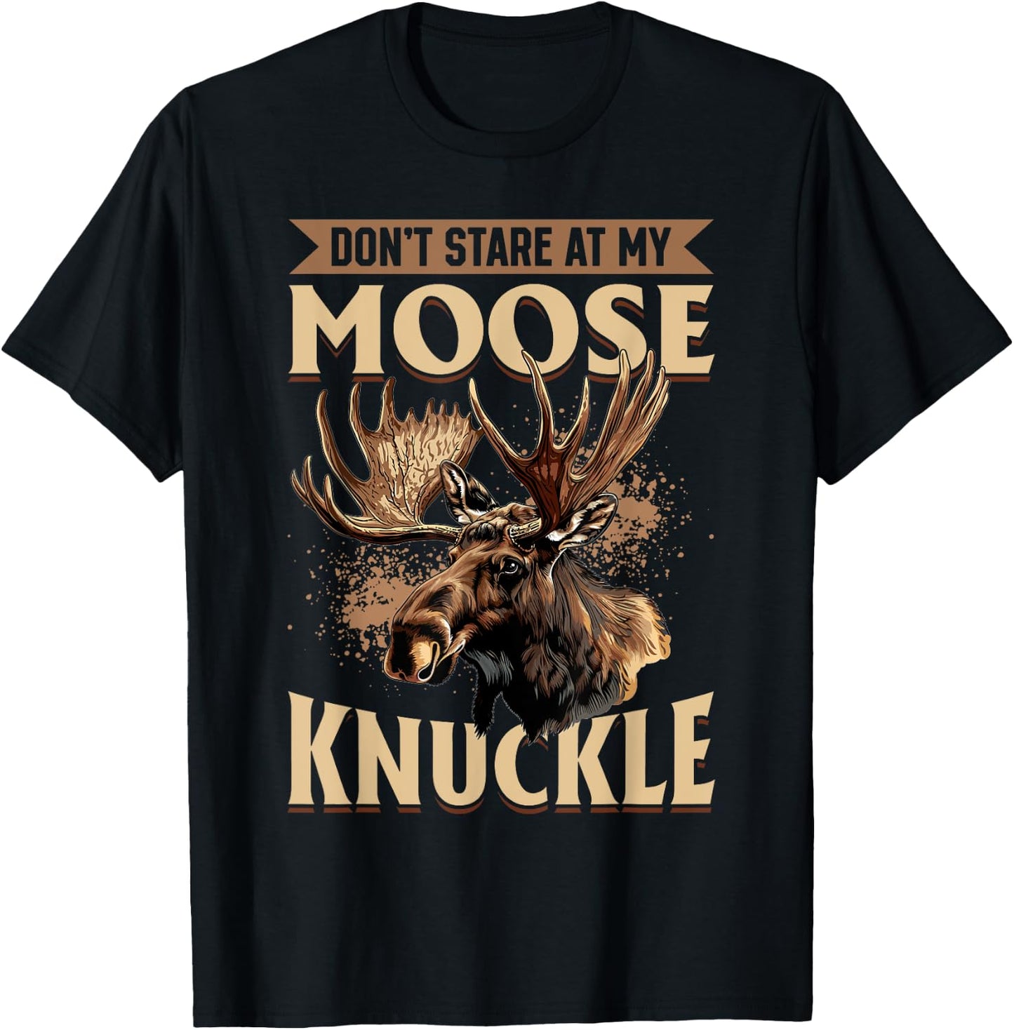 Funny Moose Animal Don't Stare At My Moose Knuckle T-Shirt - T-Shirt | Black