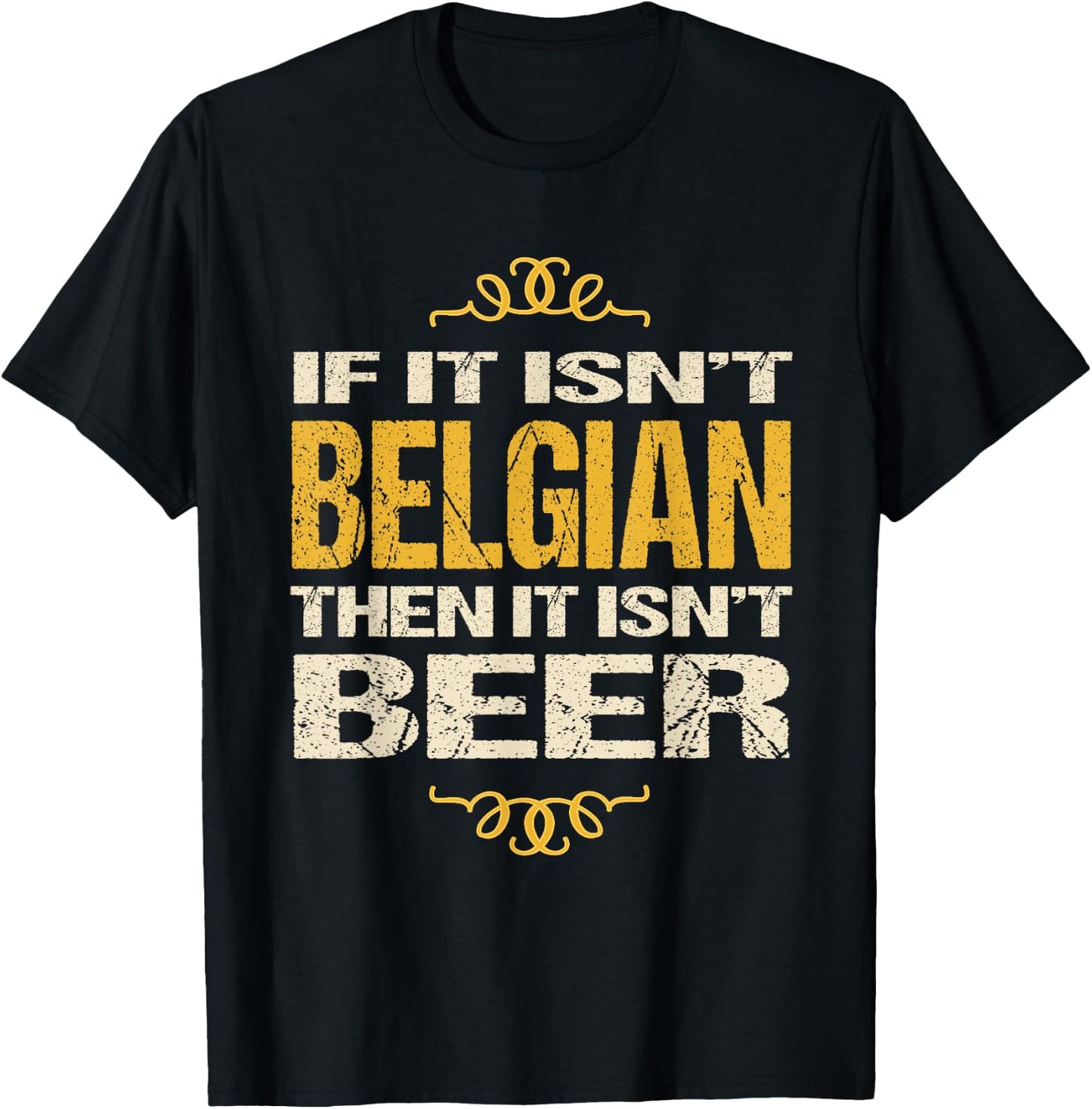 Belgian Beer : If It Isn't Belgian Then It Isn't Beer T-Shirt - T-Shirt | Black