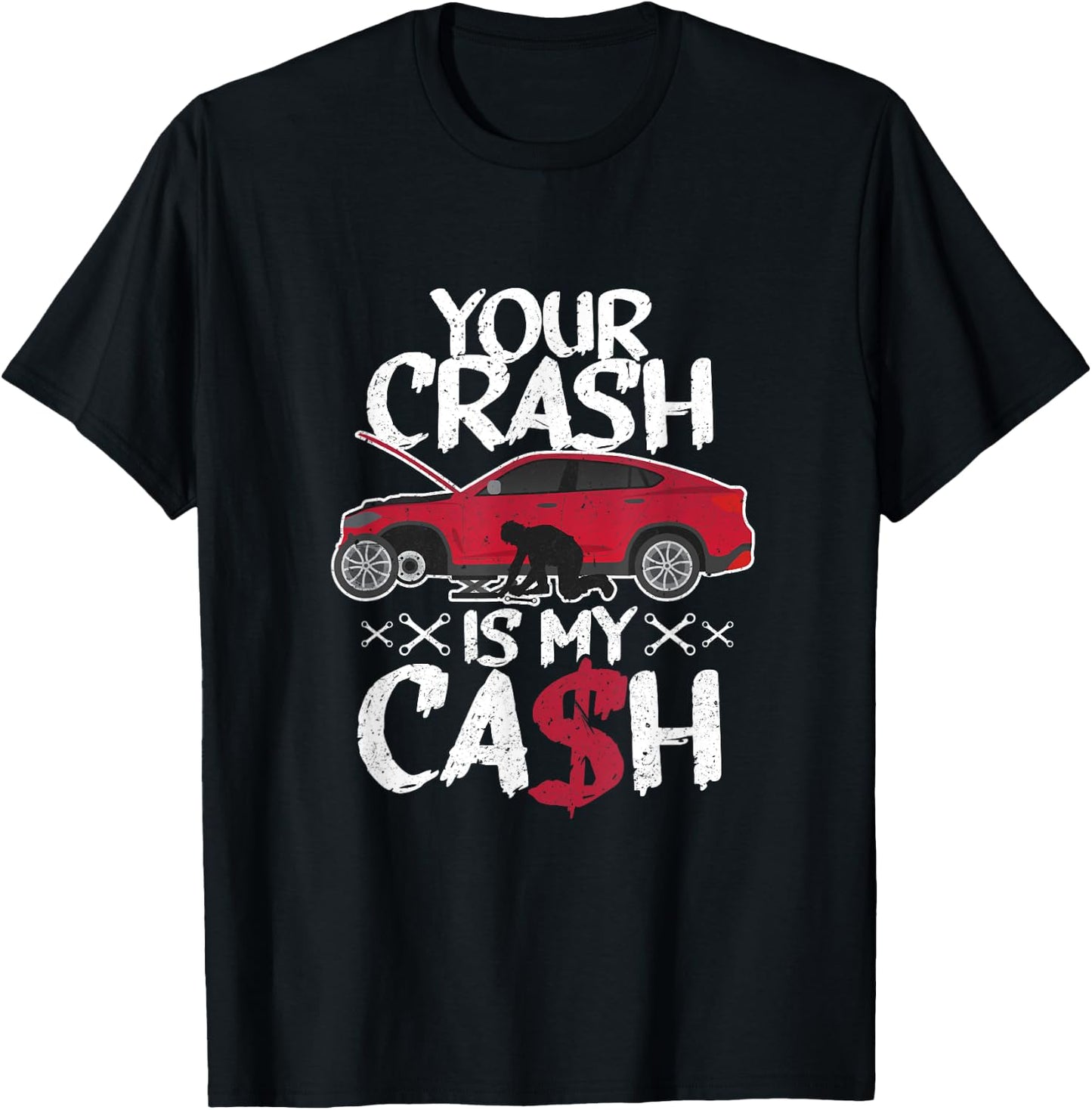 Your crash is my cash! Wrecked car repair experts T-Shirt - T-Shirt | Black