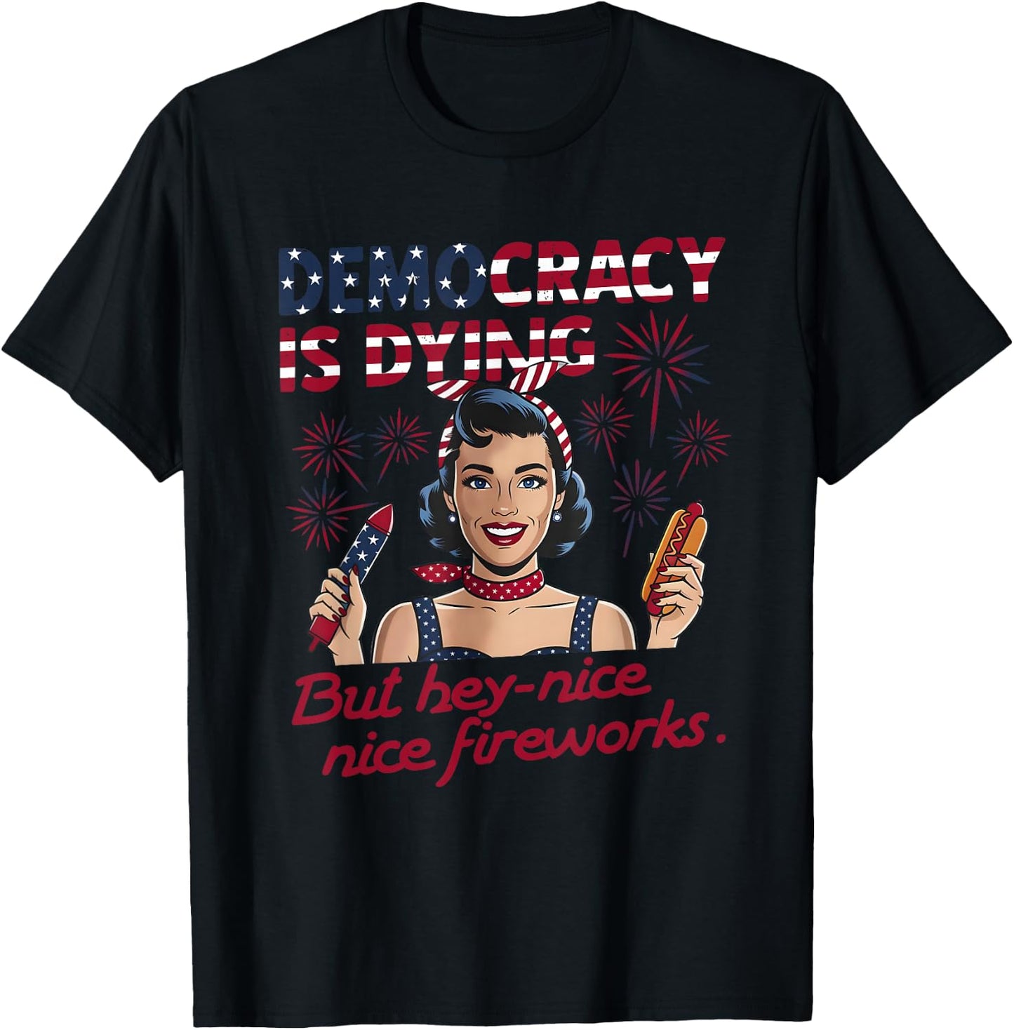 Funny Democracy is Dying But Hey Nice Fireworks 4th of July T-Shirt - T-Shirt | Black