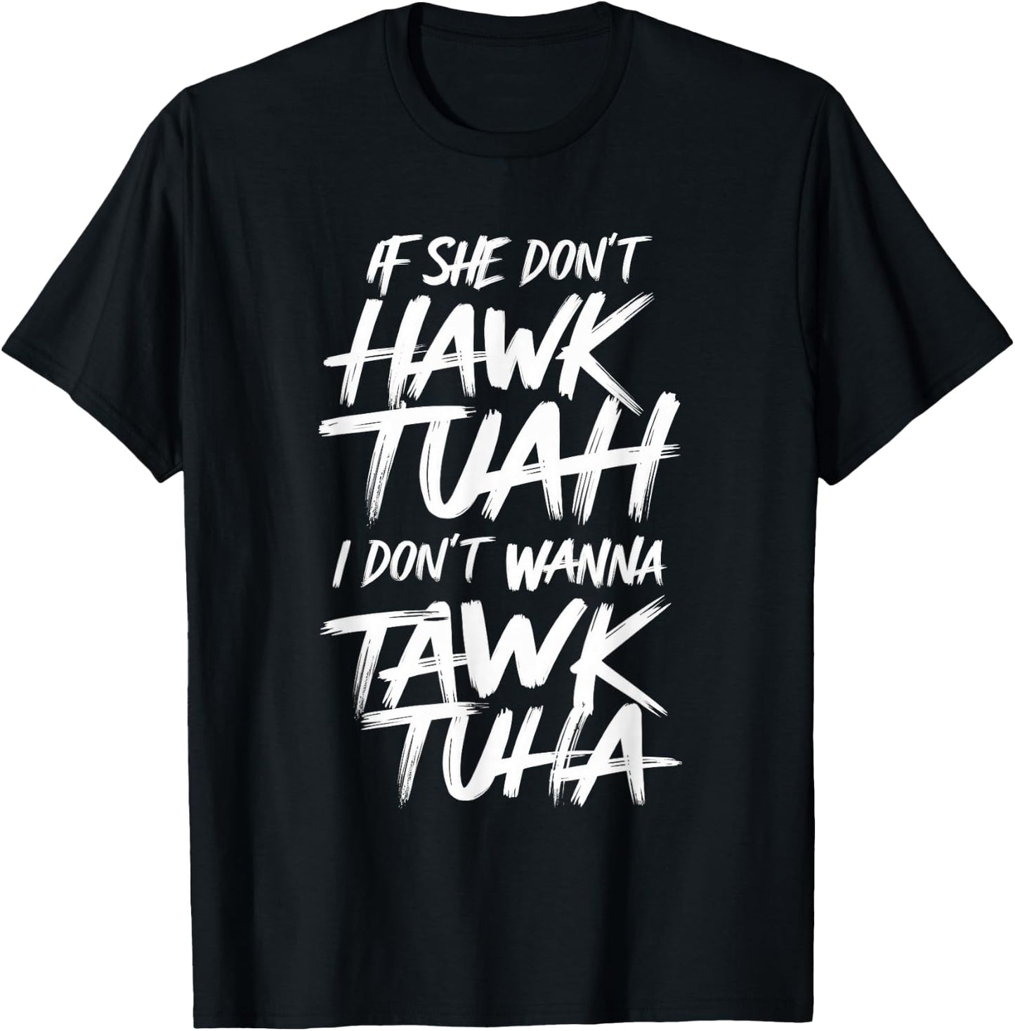 If She Don't Hawk Tuah I Don't Wanna Tawk Tuha T-Shirt - T-Shirt | Black