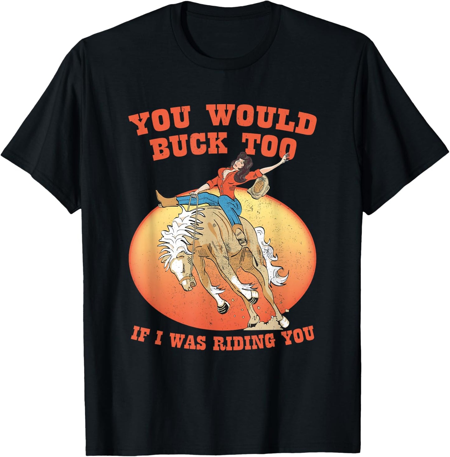 You Would Buck Too If I Was Riding You Apparel , Small T-Shirt - T-Shirt | Black