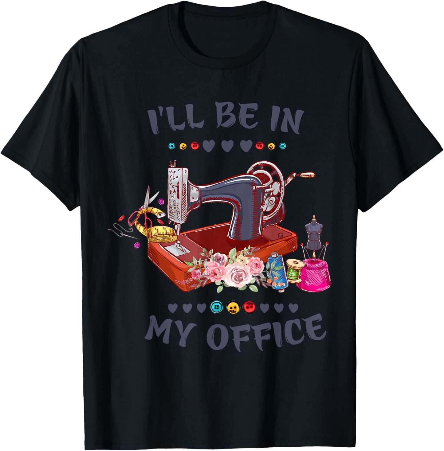 Cute Buttons Floral Sewing Machine I‘ll Be in My Office T-Shirt - T-Shirt | Black
