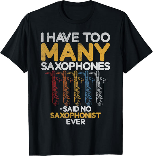 I have too many Saxophones said no Saxophonist Saxophone T-Shirt - T-Shirt | Black