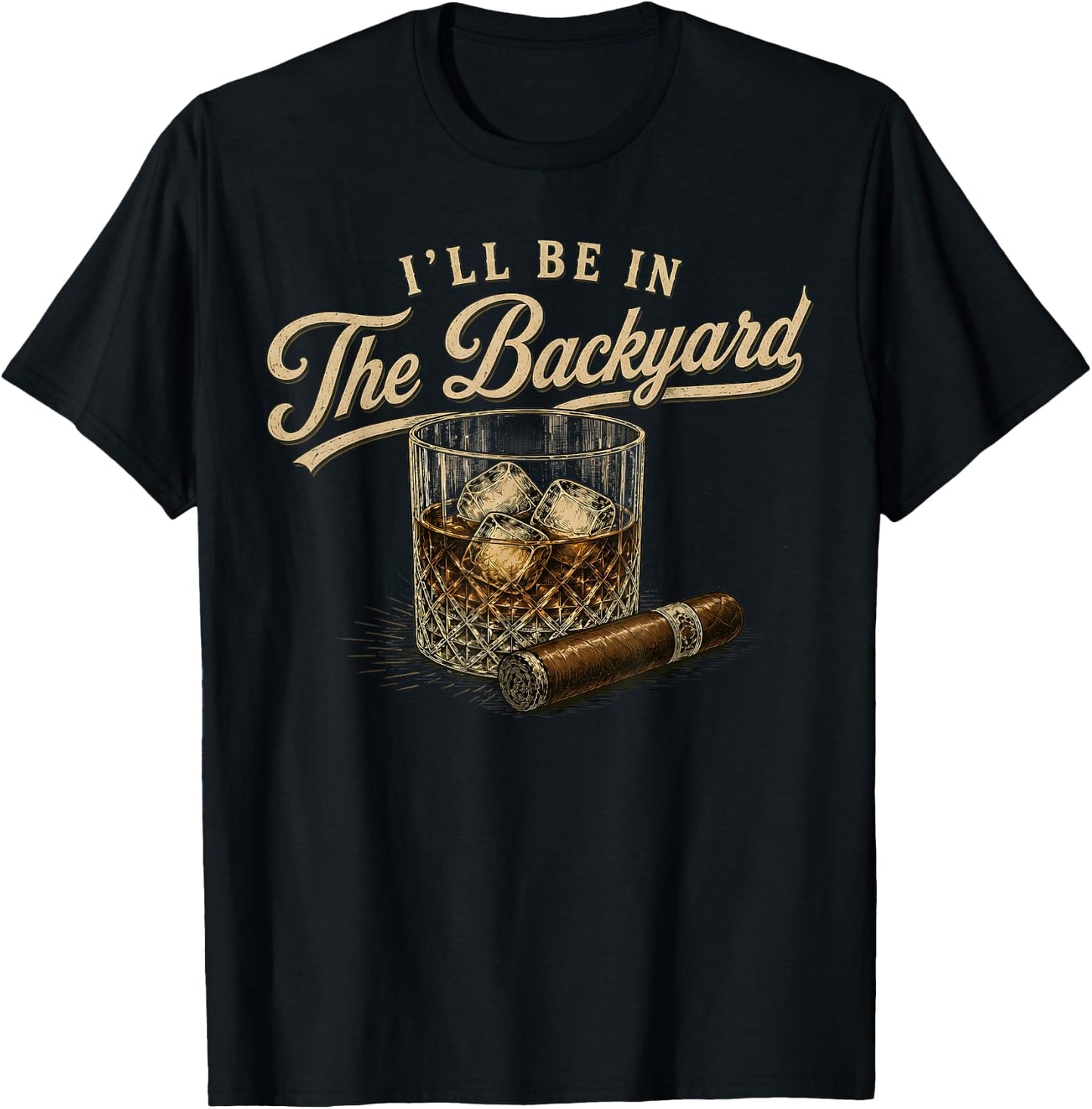 I'll Be in The Backyard Funny Bourbon Cigar Lover T-Shirt - T-Shirt | Black