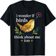 I Wonder If Birds Think About Me Funny Bird Watching T-Shirt - T-Shirt | Black