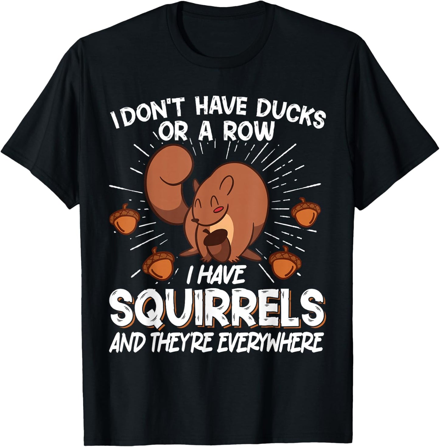 I Don't Have Ducks Or A Row I Have Squirrels T-Shirt - T-Shirt | Black