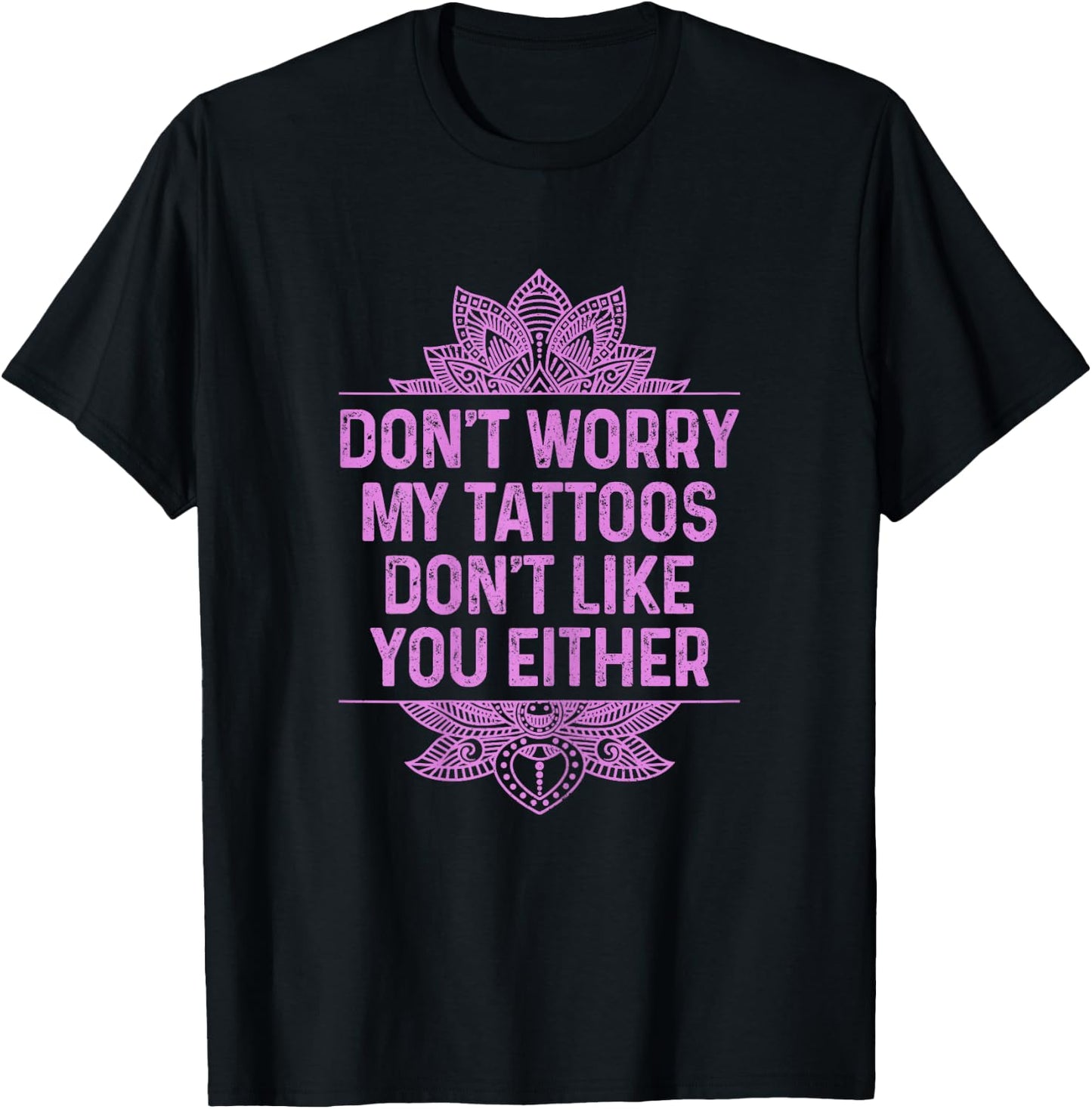 Don't Worry My Tattoos Don't Like You Either Funny Tattooed T-Shirt - T-Shirt | Black