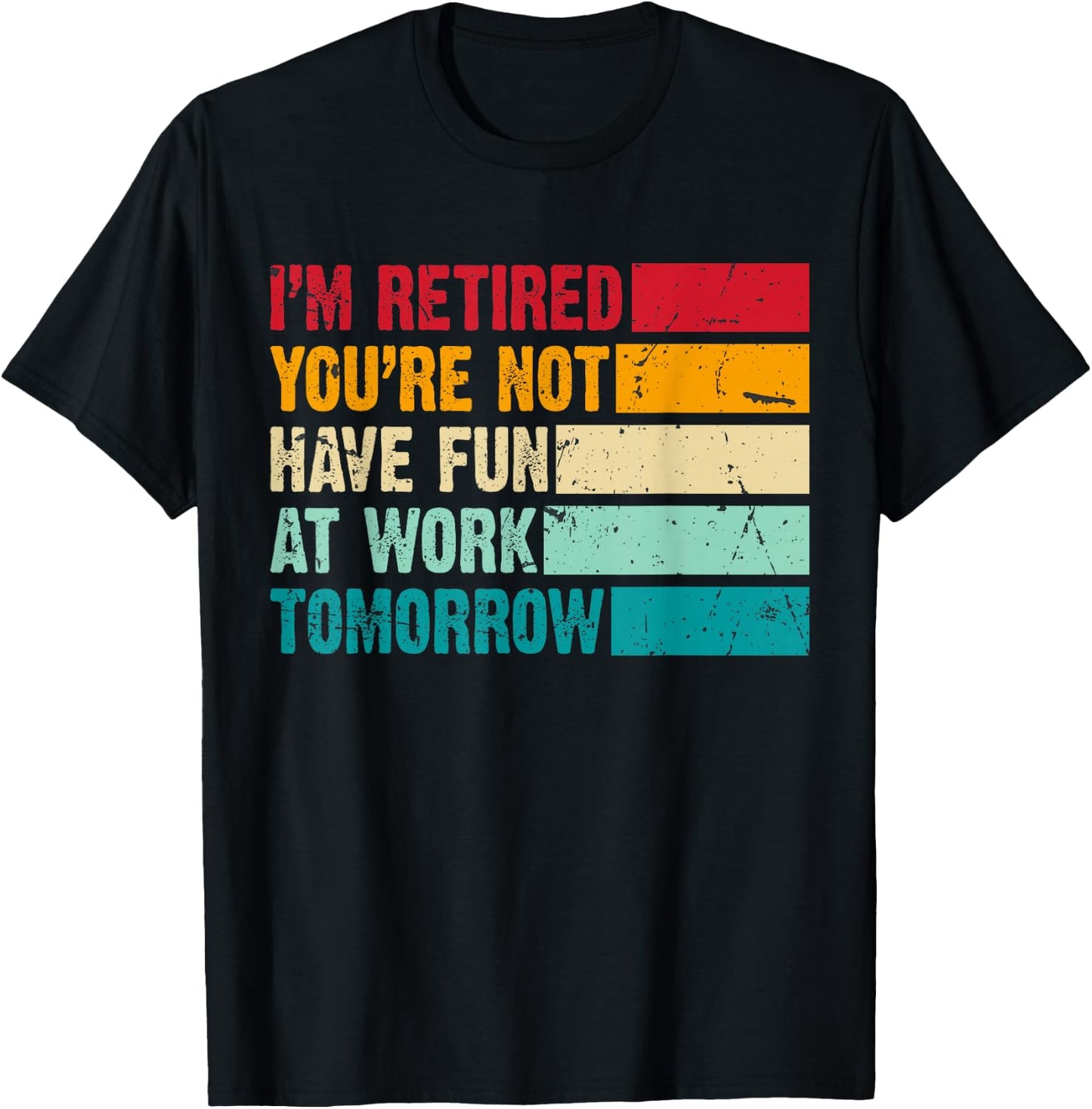 I'm Retired You're Not Have Fun at Work Tomorrow Retirement T-Shirt - T-Shirt | Black