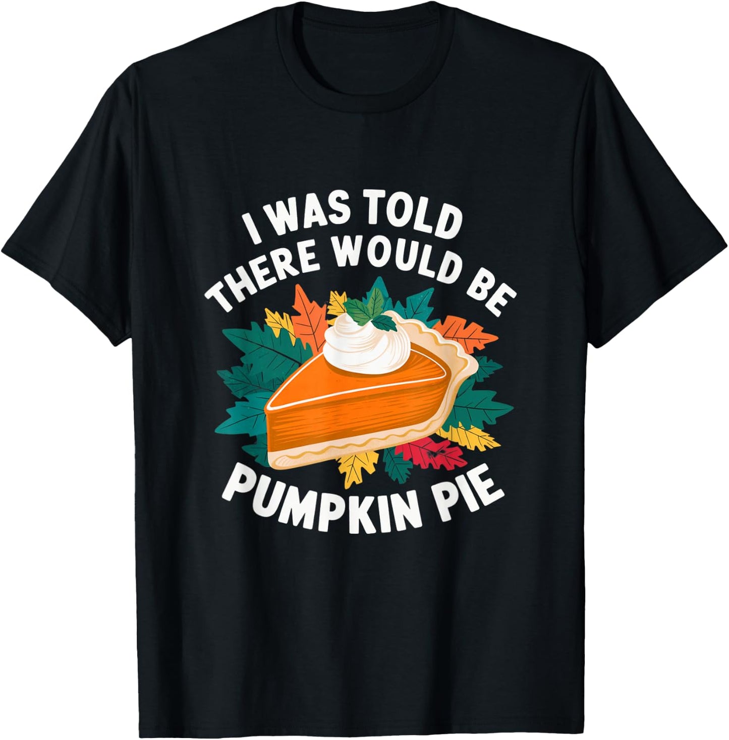 I Was Told There Would Be Pumpkin Pie Cute Thanksgiving T-Shirt - T-Shirt | Black