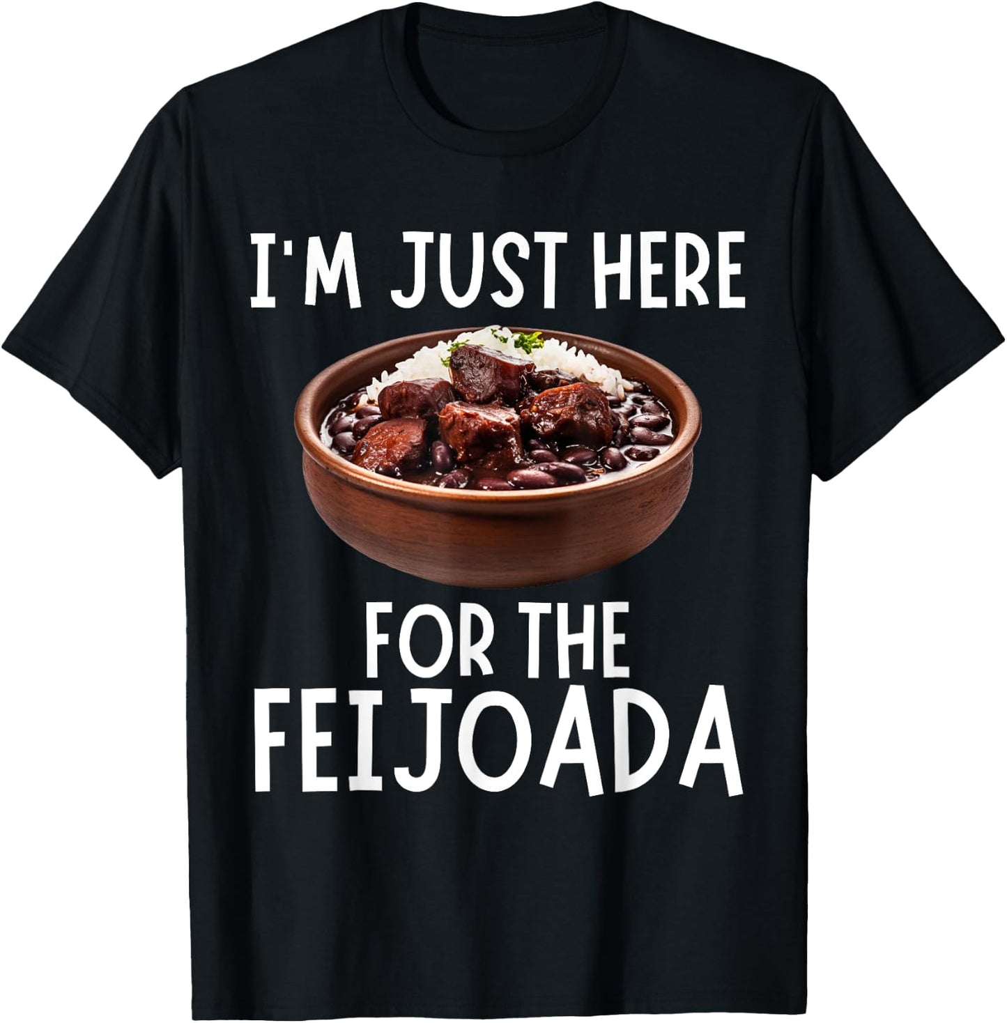 I'm Just Here For The Feijoada - Funny Feijoada T-Shirt - T-Shirt | Black
