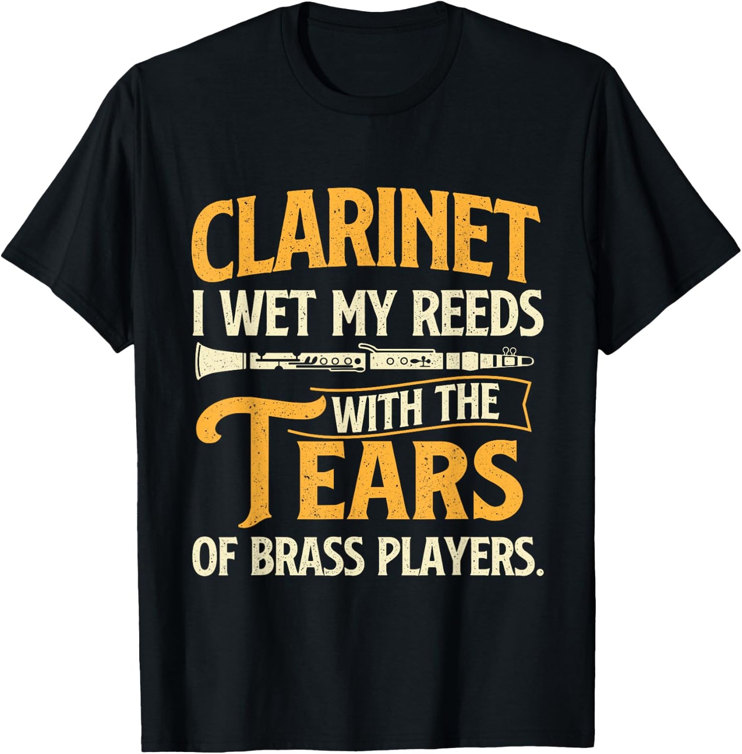 I Wet My Reeds With The Tears Of Brass Players - Clarinetist T-Shirt - T-Shirt | Black