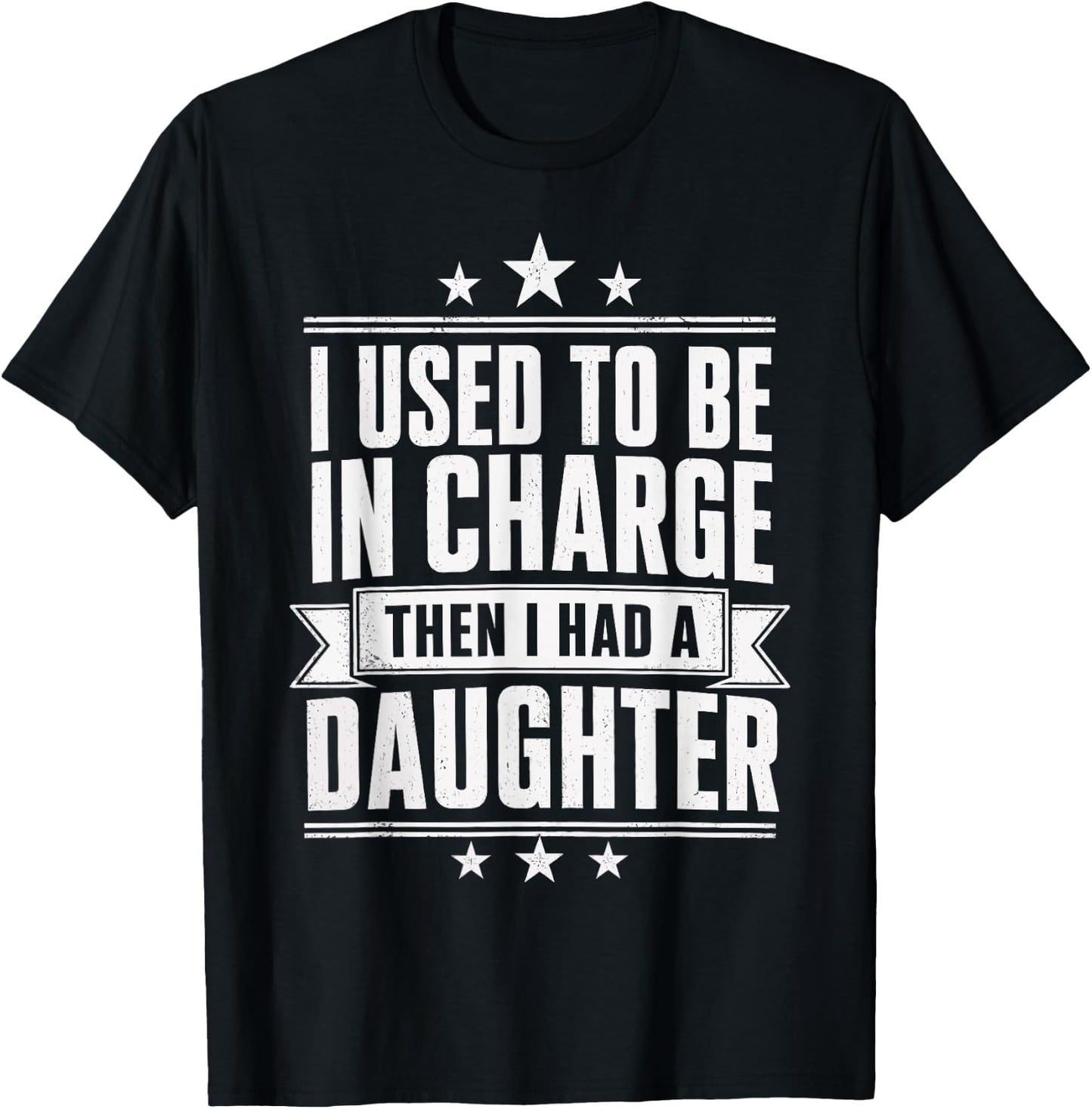 I Used to Be in Charge Then I Had A Daughter Girl Dad Humor T-Shirt - T-Shirt | Black