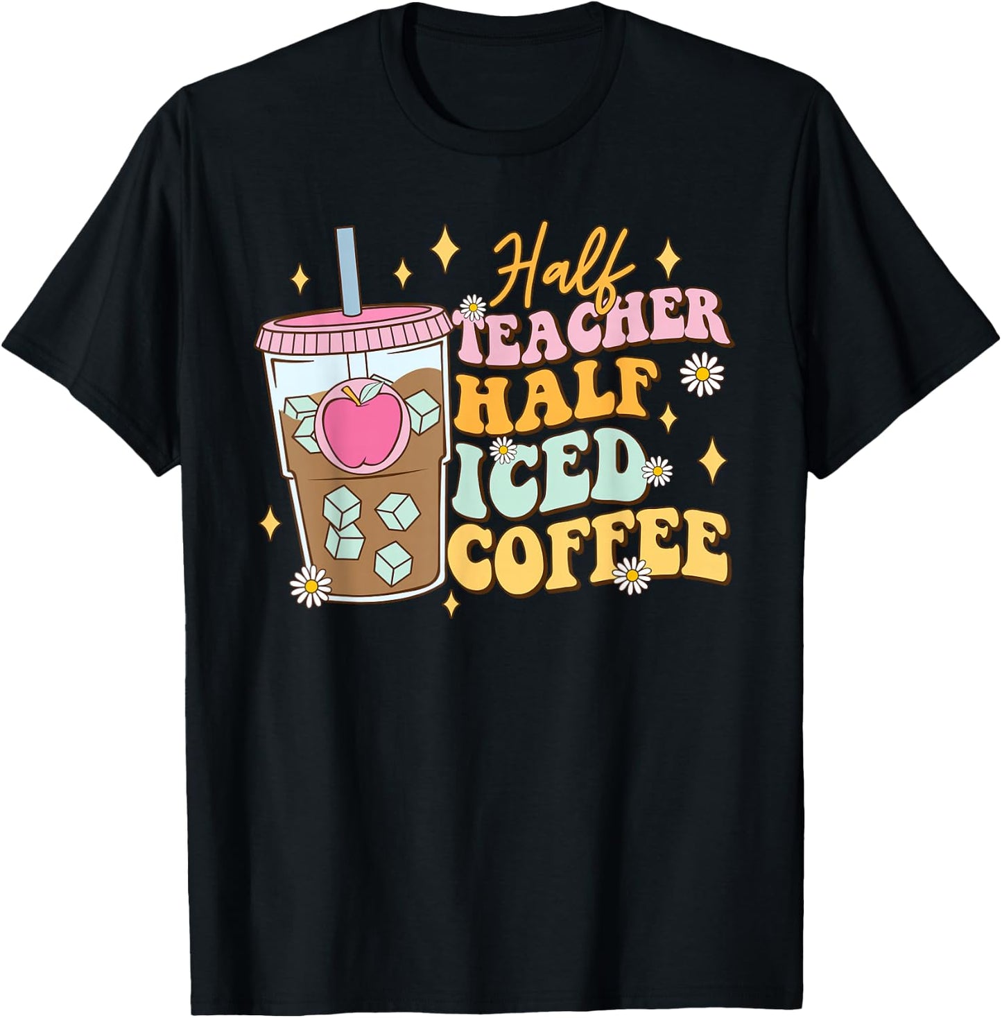 Half Teacher Half Iced Coffee Happy First Day Back To School T-Shirt - T-Shirt | Black