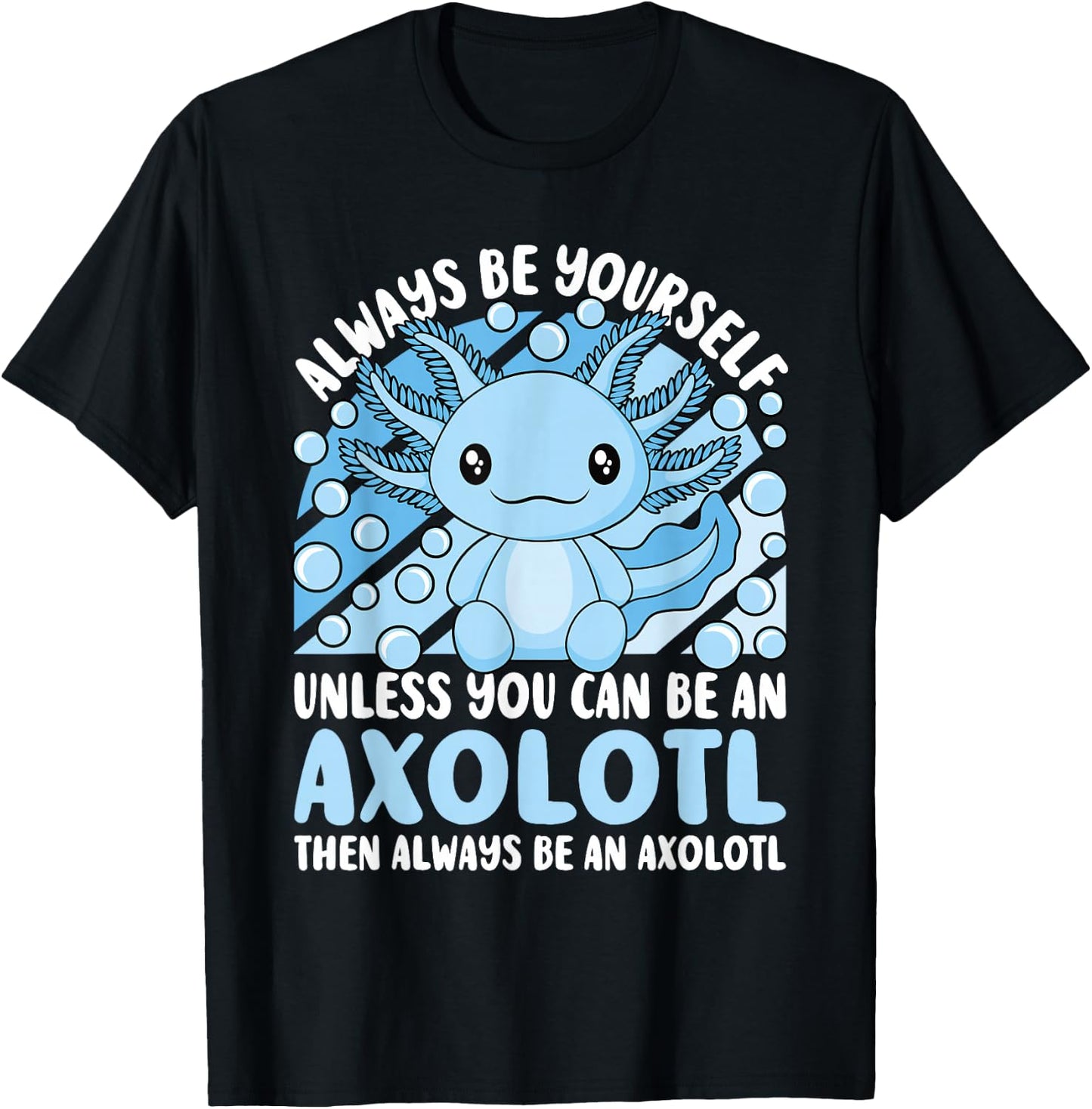 Always Be Yourself Unless You Can Be An Axolotl Lover Kawaii T-Shirt - T-Shirt | Black