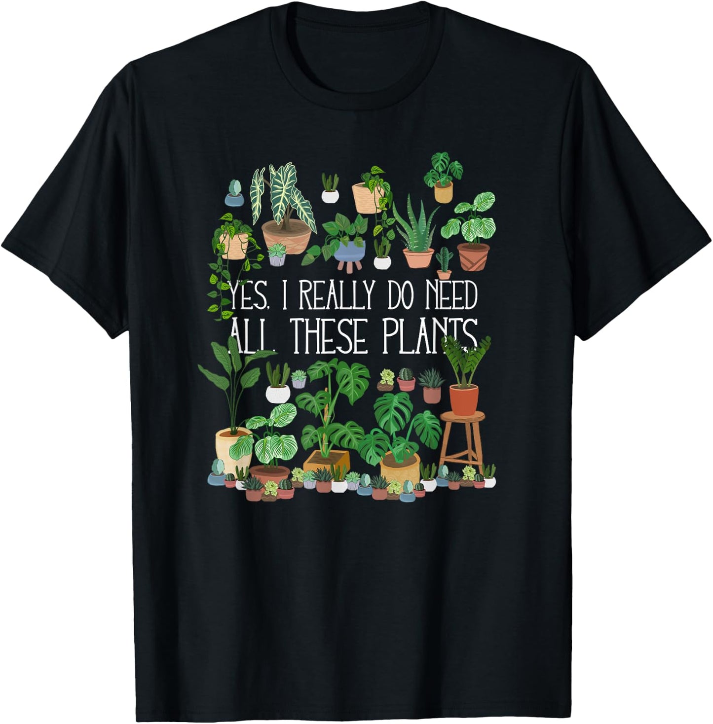 Yes I Really Do Need All These Plants T-Shirt - T-Shirt | Black