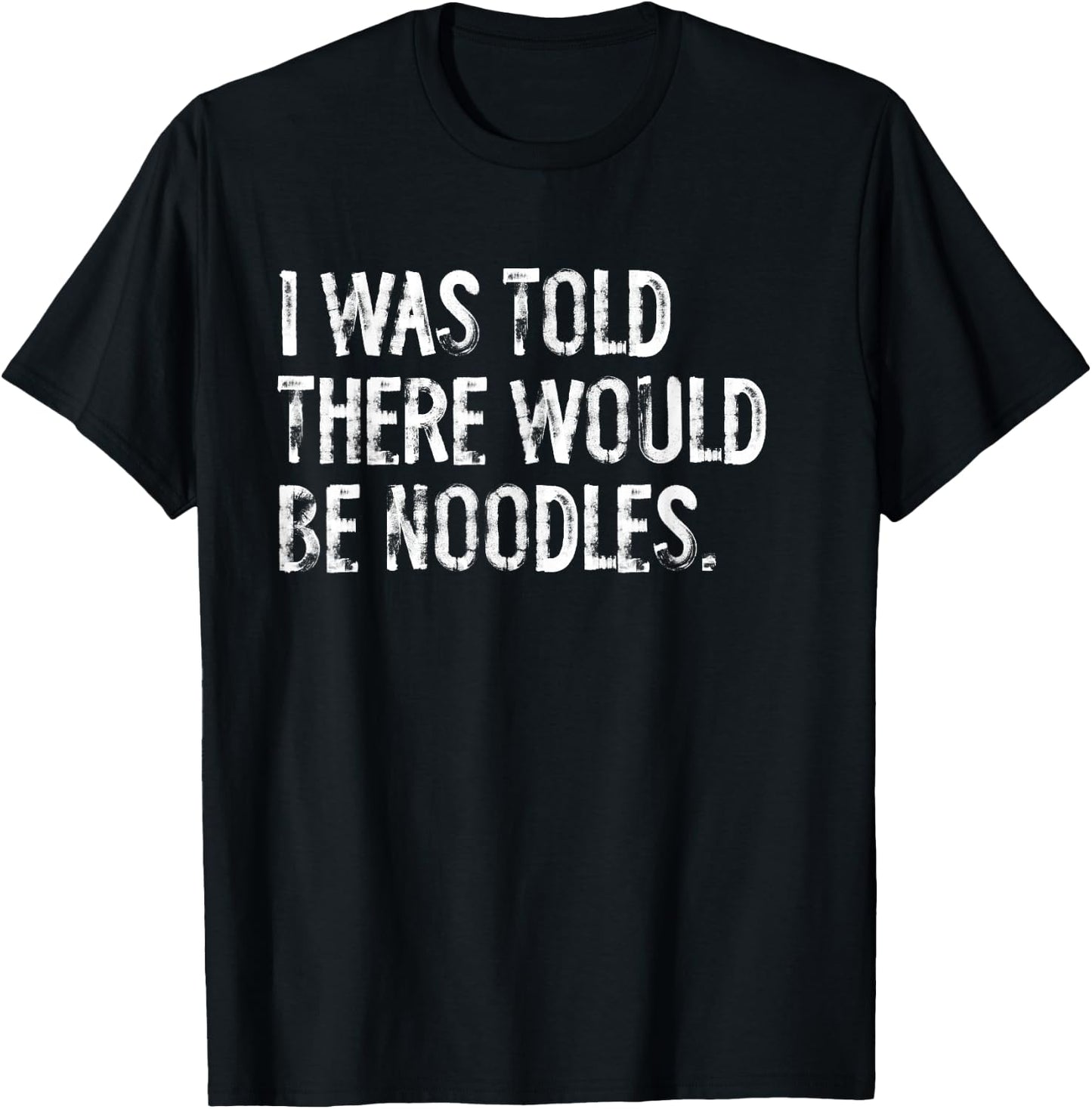 I Was Told There Would Be Noodles T-Shirt - T-Shirt | Black