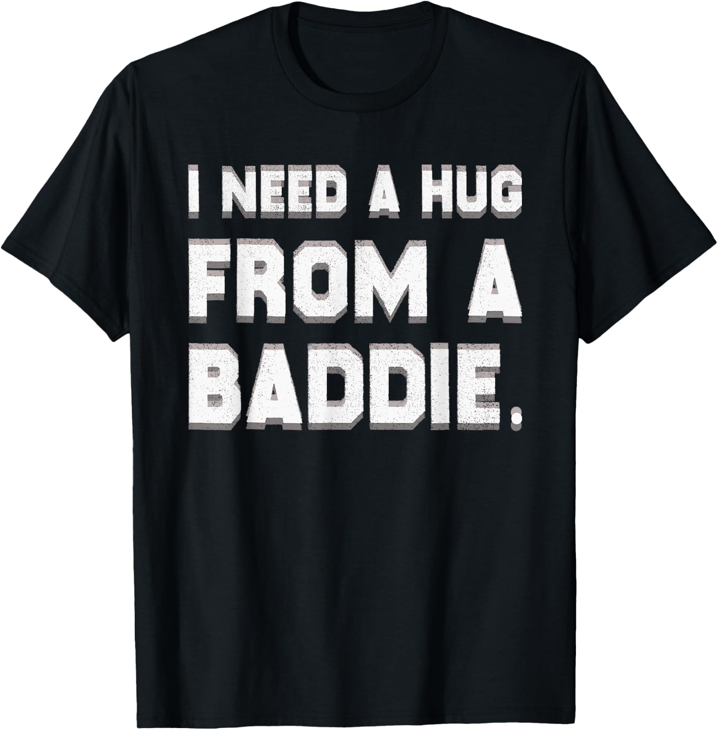 I Need A Hug from A Baddie Funny Saying Illusion Quote T-Shirt - T-Shirt | Black