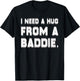 I Need A Hug from A Baddie Funny Saying Illusion Quote T-Shirt - T-Shirt | Black