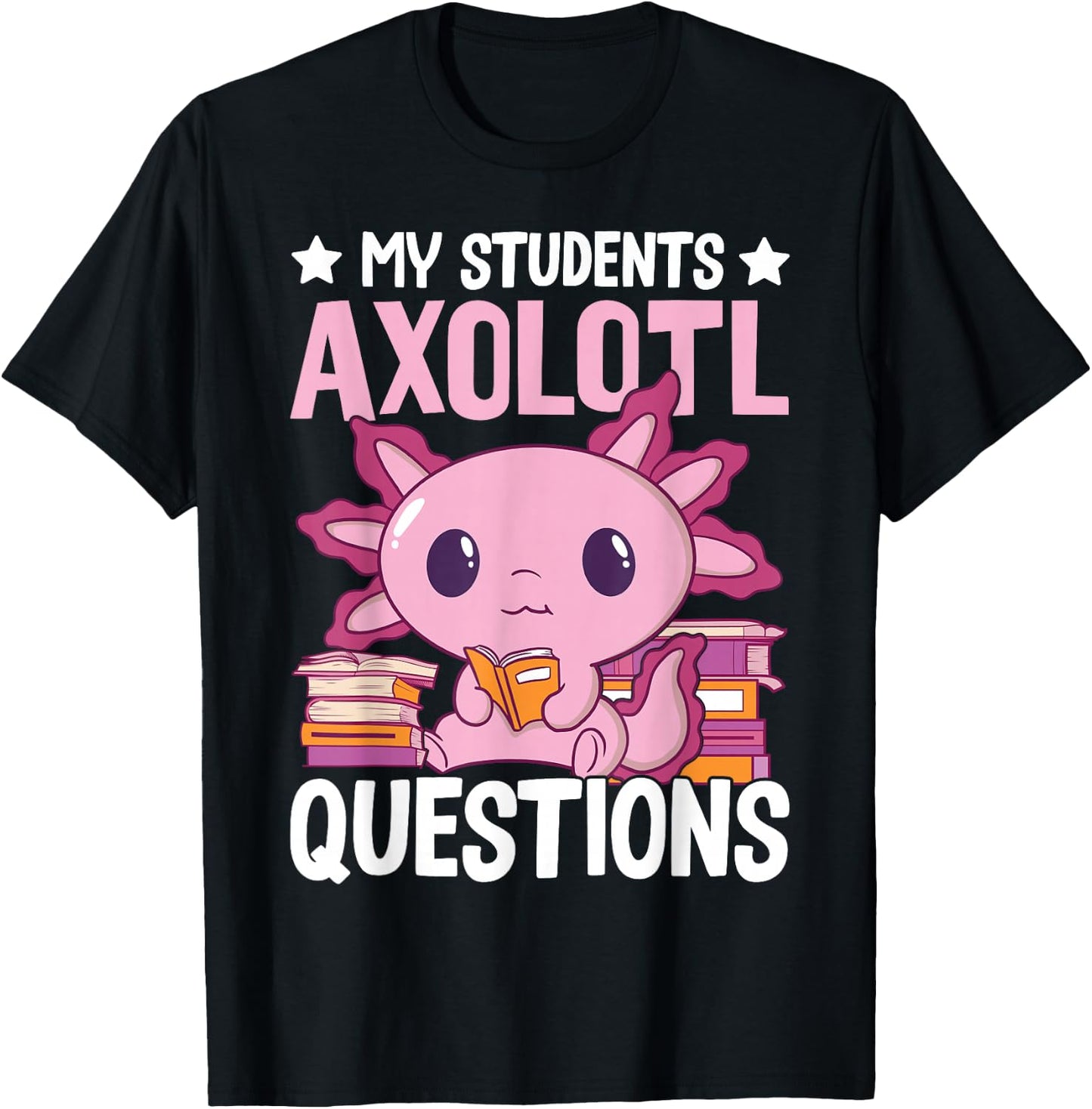 Axolotl Lover Teacher - My Students Axolotl Questions T-Shirt - T-Shirt | Black