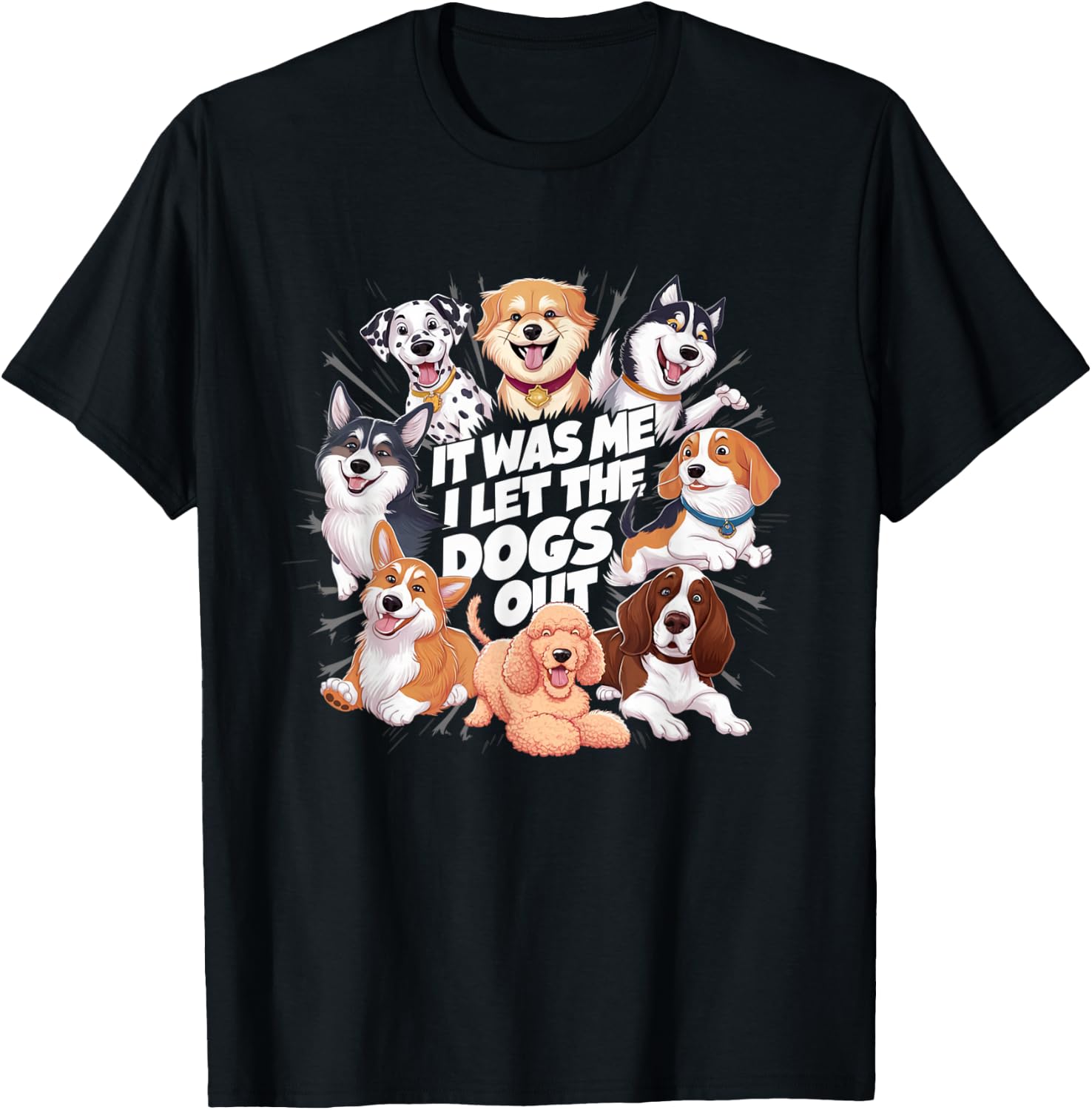 Funny Dog Lover Present It was Me I let the Dogs Out Joke T-Shirt - T-Shirt | Black