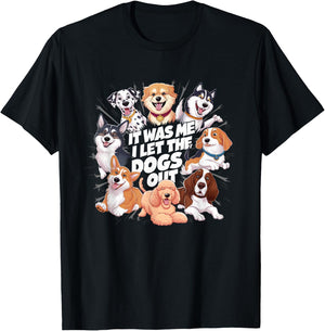 Funny Dog Lover Present It was Me I let the Dogs Out Joke T-Shirt - T-Shirt | Black