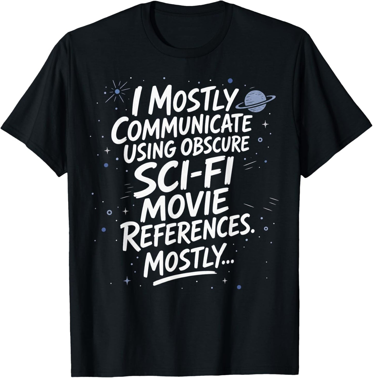 I Mostly Communicate Using Sci-Fi Movie References T-Shirt - T-Shirt | Black
