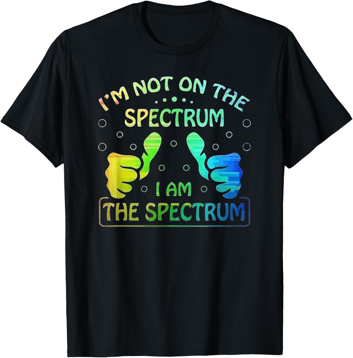 I'm Not on the Spectrum, I Am the Spectrum - Neurodivergent T-Shirt - T-Shirt | Black