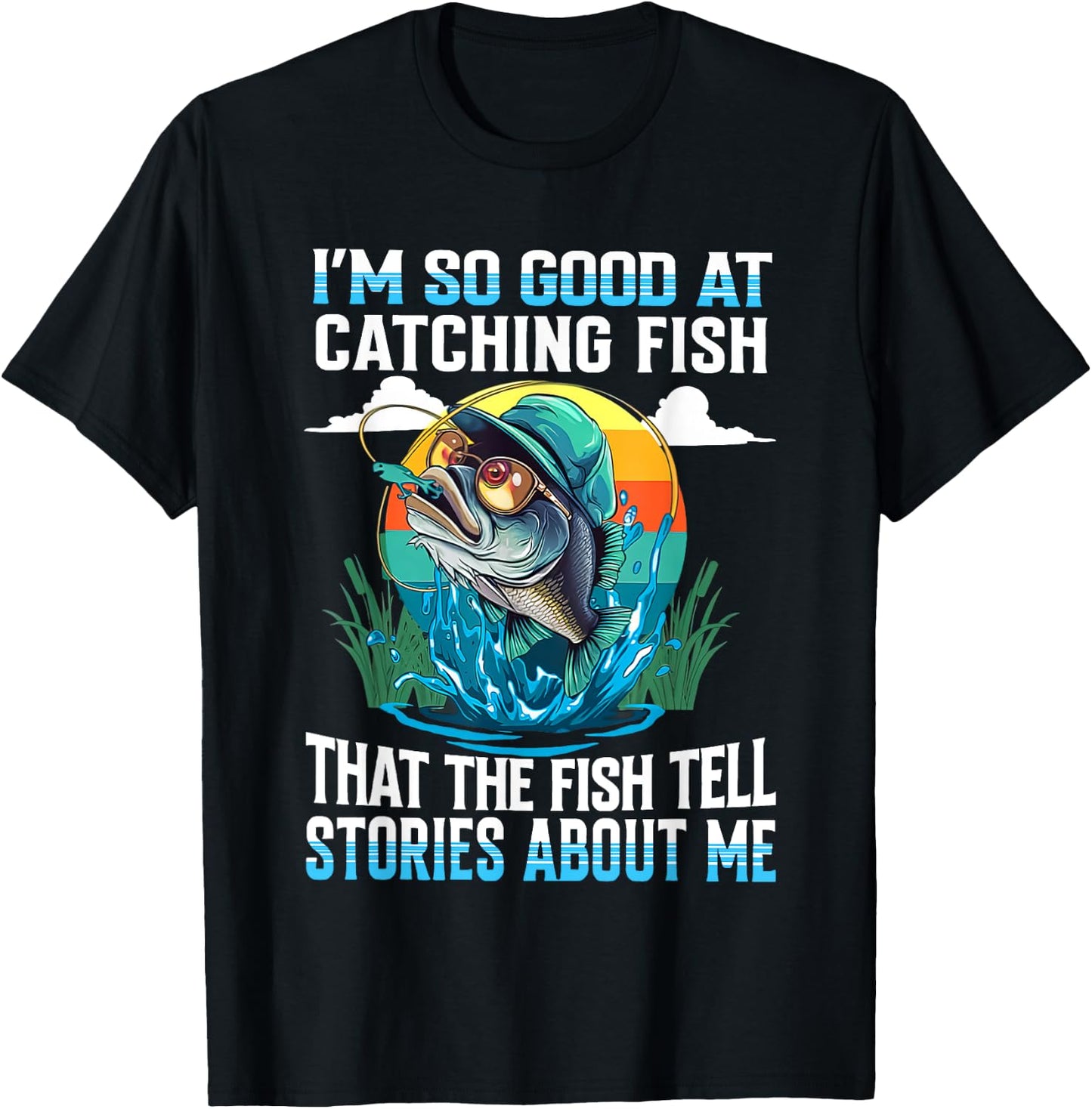 I'm So Good At Catching Fish That Fish Tell Stories About Me T-Shirt - T-Shirt | Black
