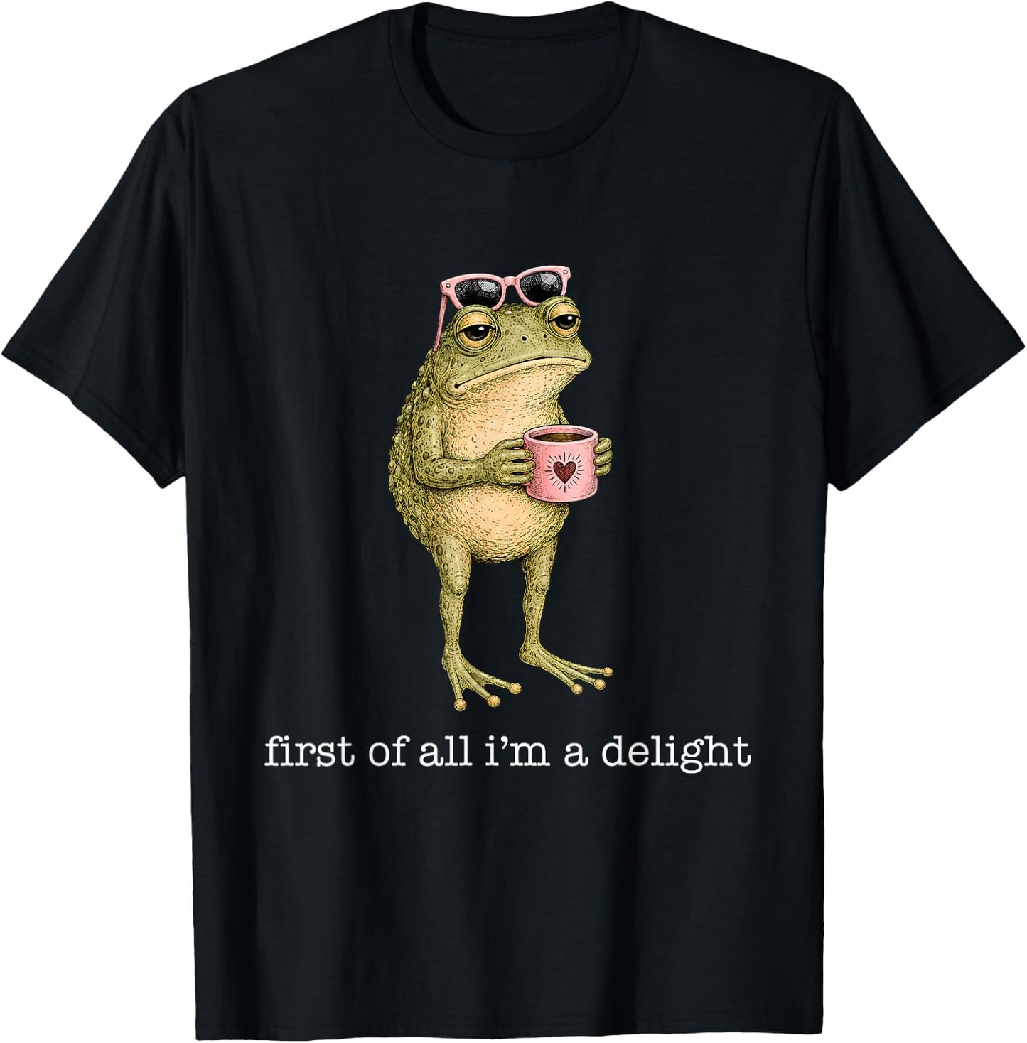 First of All I'm A Delight Funny Frog Sarcastic Men Women T-Shirt - T-Shirt | Black