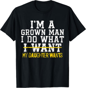I'm A Grown Man I Do What My Daughter Wants Funny Dad Father T-Shirt - T-Shirt | Black