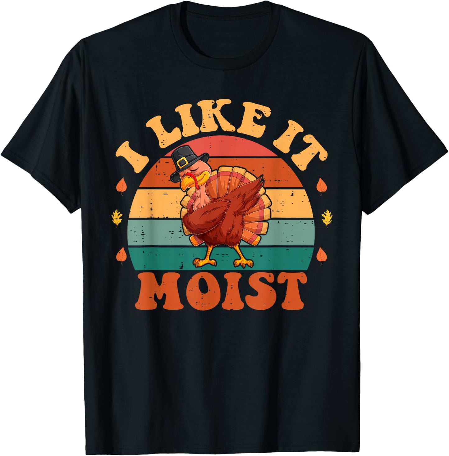 I Like It Moist Funny Thanksgiving Food Turkey Leg Day T-Shirt - T-Shirt | Black