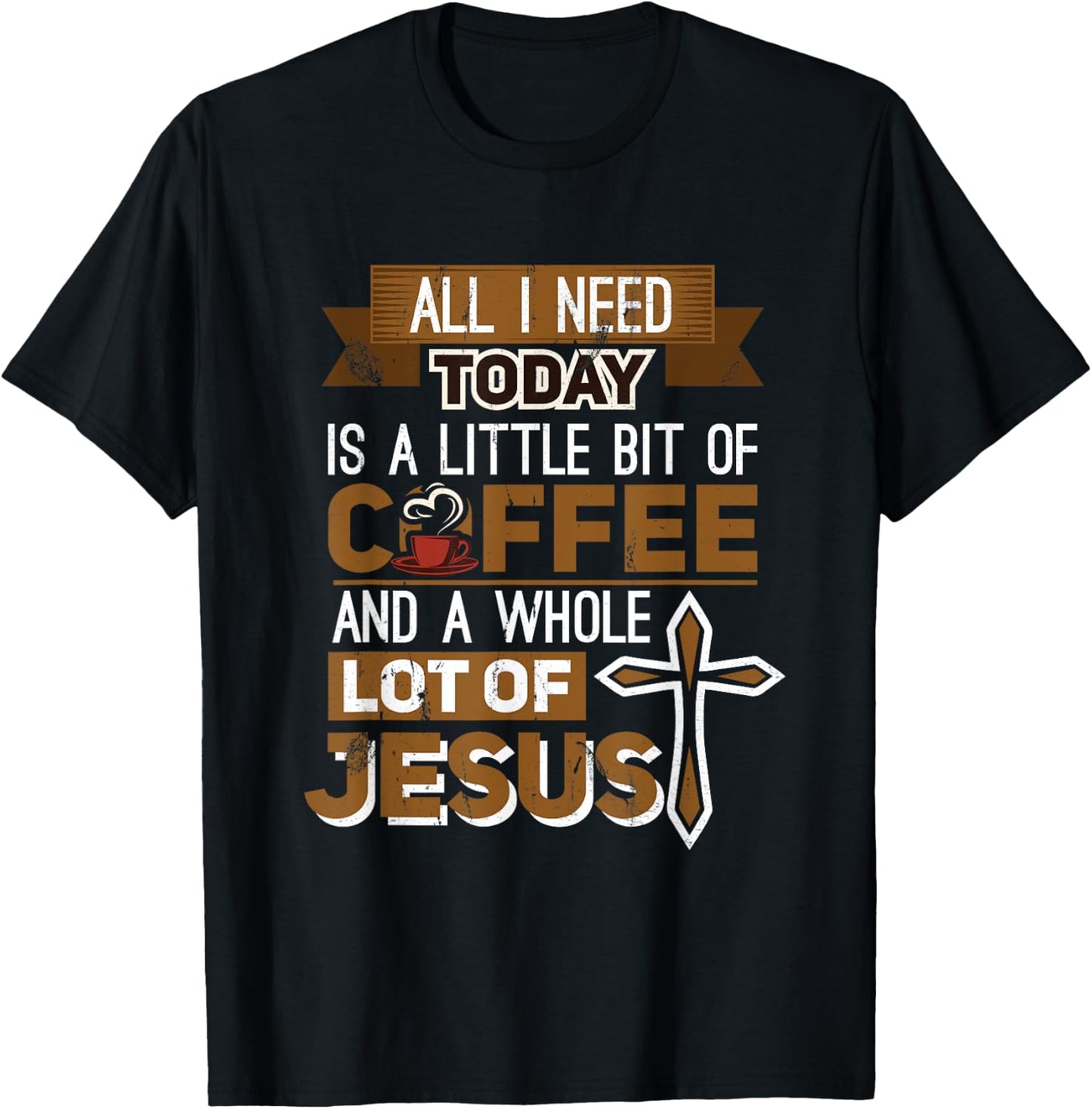 I Need A Liitle Bit Of Coffee Today and a Whole Lot of Jesus T-Shirt - T-Shirt | Black