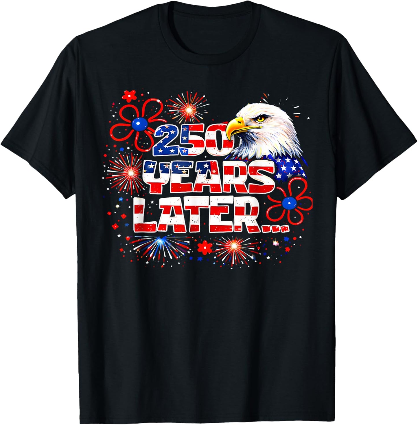 250 Years Later 250th Anniversary 4th July Independence Day T-Shirt - T-Shirt | Black
